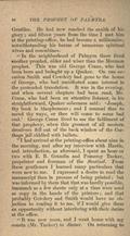 &nbsp;&nbsp;&nbsp;In the neighborhood of Palmyra there lived another prophet, older and wiser than the Mormon prophet. This was old George Crane, who had been born and brought up a Quaker. On one occasion Smith and Cowdery had gone to the house of George, who had manifested some interest in the pretended translation. It was in the evening, and when several chapters had been read, Mr. Crane, who had been an attentive listener, in his straightforward, Quaker soberness said: 'Joseph, thy book is blasphemous; and I counsel thee to mend thy ways, or thee will come to some bad end.' George Crane lived to see the fulfilment of that prophecy, when this greatest of all modern deceivers fell out of the back window of the Carthage jail riddled with bullets.