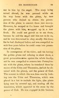 &nbsp;&nbsp;&nbsp;At the end of the appointed time he went and obtained the plates which were pointed out to him by the angel.  The story being noised abroad, he was pursued while on his way home with the plates, by two persons who desired to obtain the possession of the plates to convert them into money.  However, he escaped to the house and brought the plates with him, wrapped up in a tow frock. He could not permit us to see them, because he said the angel told him not to do so, and he was determined to obey strictly this time; for he had disobeyed before and was compelled to wait four years before he could come into possession of the plates.<br>
&nbsp;&nbsp;&nbsp;In consequence of his vision, and his having golden plates and refusing to show them, a great persecution arose against the whole family, and he was compelled to remove into Pennsylvania with the plates, where he translated them by means of the Urim and Thummim, (which he obtained with the plates), and the power of God.